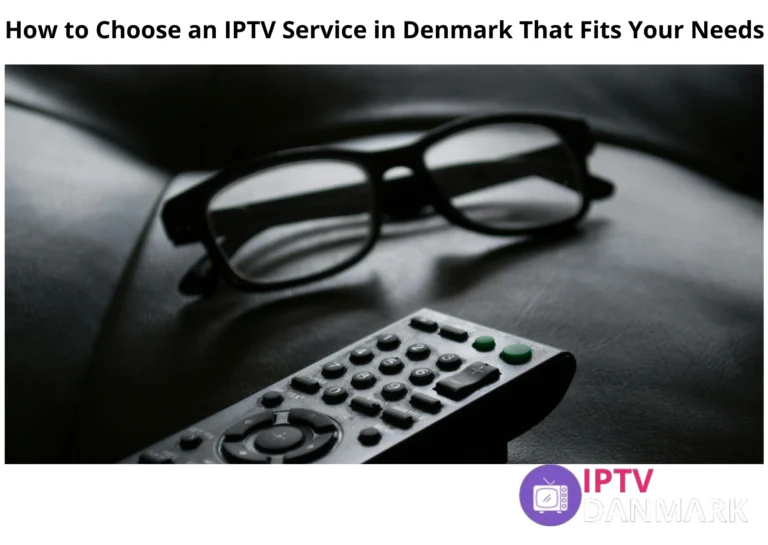 How to Choose an IPTV Service in Denmark That Fits Your Needs